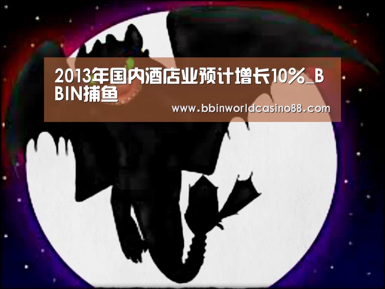 2013年国内酒店业预计增长10%_BBIN捕鱼(图1) BBIN入口