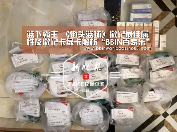 篮下霸主 《街头篮球》徽记最佳属性及徽记卡绿卡解析“BBIN百家乐”(图2) BBIN入口